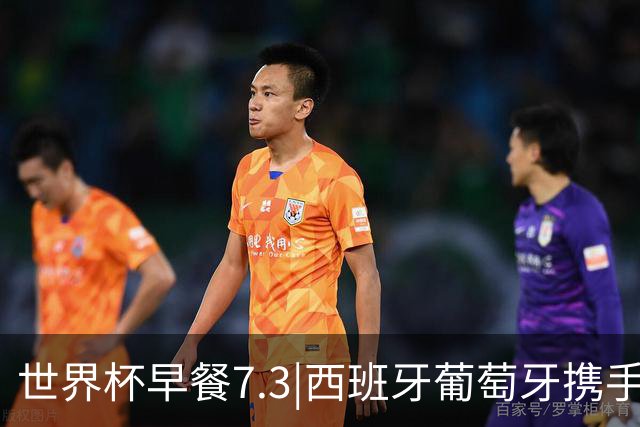 世界杯早餐7.3|西班牙葡萄牙携手晋级16强 世预赛中国男篮迎战日本