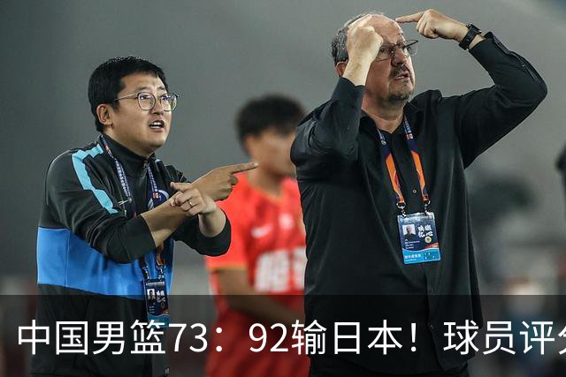 中国男篮73：92输日本！球员评分出炉：3人及格，5人不及格，1人太拉胯