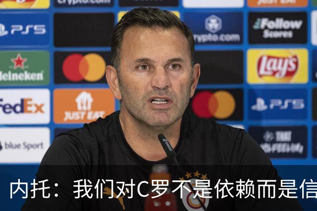 内托：我们对C罗不是依赖而是信任，球传进禁区 他进球概率就很高