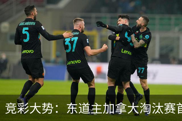 竞彩大势：东道主加拿大淘汰赛首战值得高看