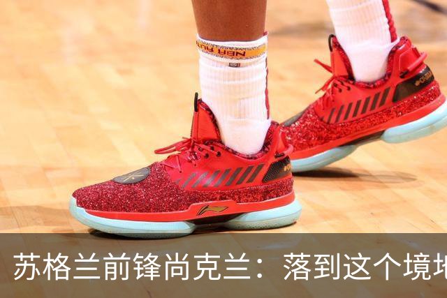 苏格兰前锋尚克兰：落到这个境地是我们自己造成的，但仍心存希望